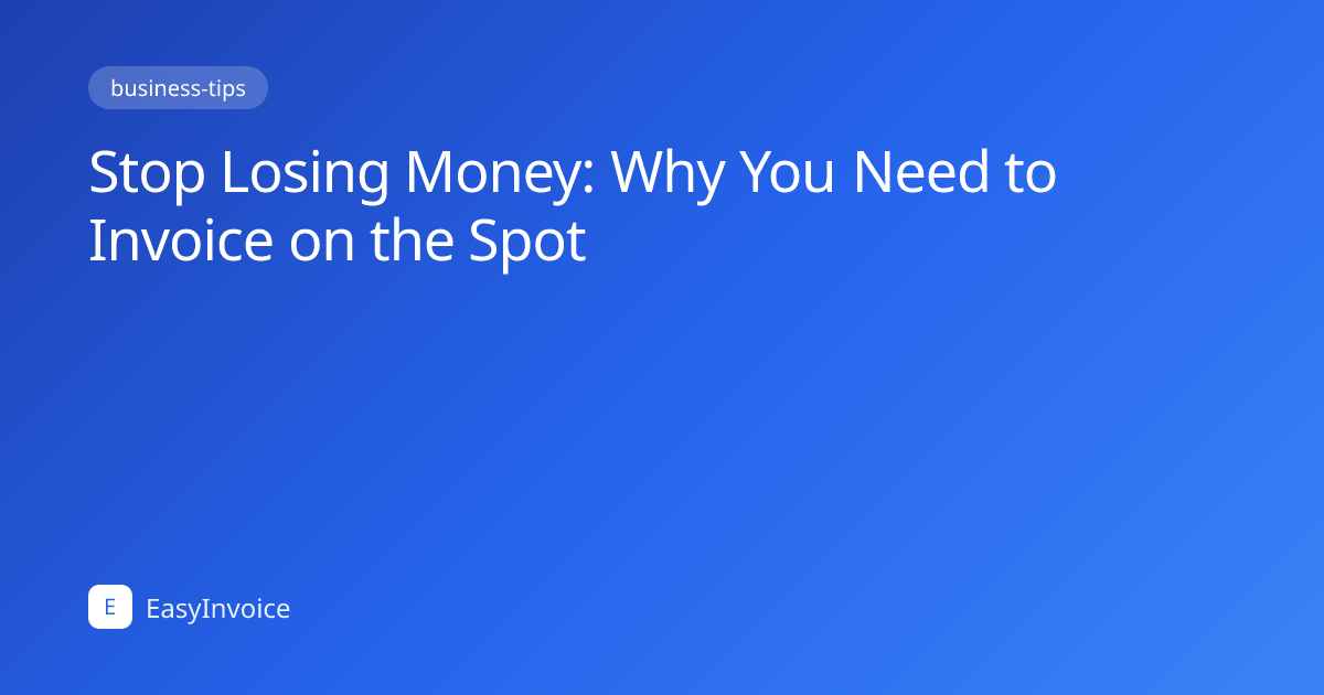 Stop Losing Money: Why You Need to Invoice on the Spot | EasyInvoice ...